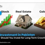 Best Investment in Pakistan: Where Should You Invest for Long-Term Growth?