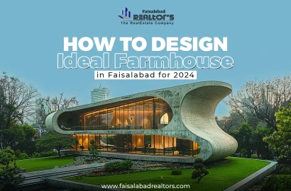 How to Design ideal Farmhouse in Faisalabad for 2024