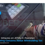 Cyber Attacks on ATMs in Pakistan and Growing Concerns About Withholding Tax