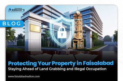 Protecting Your Property in Faisalabad: Staying Ahead of Land Grabbing and Illegal Occupation