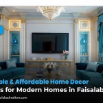 Simple & Affordable Home Decor Ideas for Modern Homes in Faisalabad