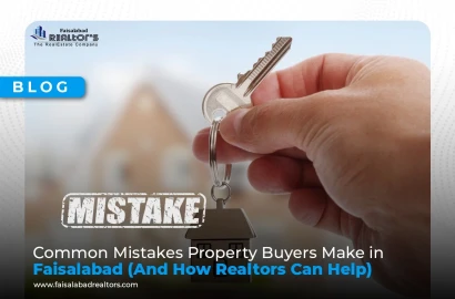 Common Mistakes Property Buyers Make in Faisalabad (And How Realtors Can Help)