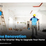 Home Renovation: A Guide For Smarter Way to Upgrade Your Home