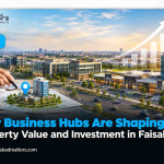 How Business Hubs Are Shaping Property Value and Investment in Faisalabad