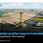 Industrial Land for Lease in Faisalabad: Is Leasing Smarter Than Buying?