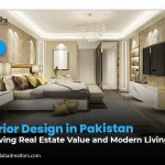 Interior Design in Pakistan: Improving Real Estate Value and Modern Living