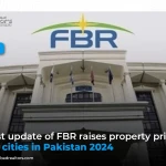 Latest update of FBR raises property prices in 56 cities in Pakistan 2024