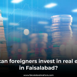 How can foreigners invest in real estate in Faisalabad?