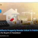 What Affects Property Resale Value in Pakistan? A Guide for Buyers in Faisalabad